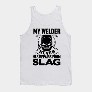 My Welder never has repairs from slag Tank Top